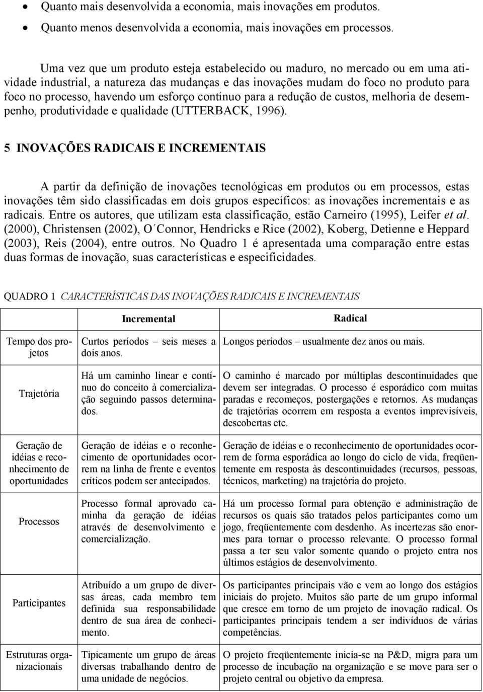 esforço contínuo para a redução de custos, melhoria de desempenho, produtividade e qualidade (UTTERBACK, 1996).