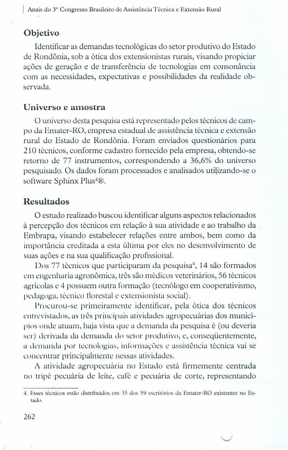 Universo c amostra ü universo desta pesquisa está representado pelos técnicos de campo da Ematcr-Rf), empresa estadual de assistência técnica e extensão rural do Estado de Rondónia.