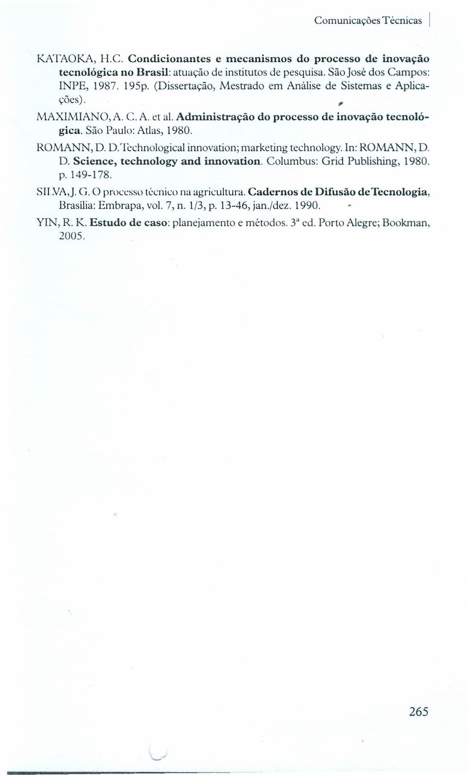 D.Technological innovation; marketing technology. ln: ROMANN, D. D. Science, technology and innovation. Columbus: Grid Publishing, 1980. p.149-178. SI!.\IA,]. G. O processo técnico na agricultura.