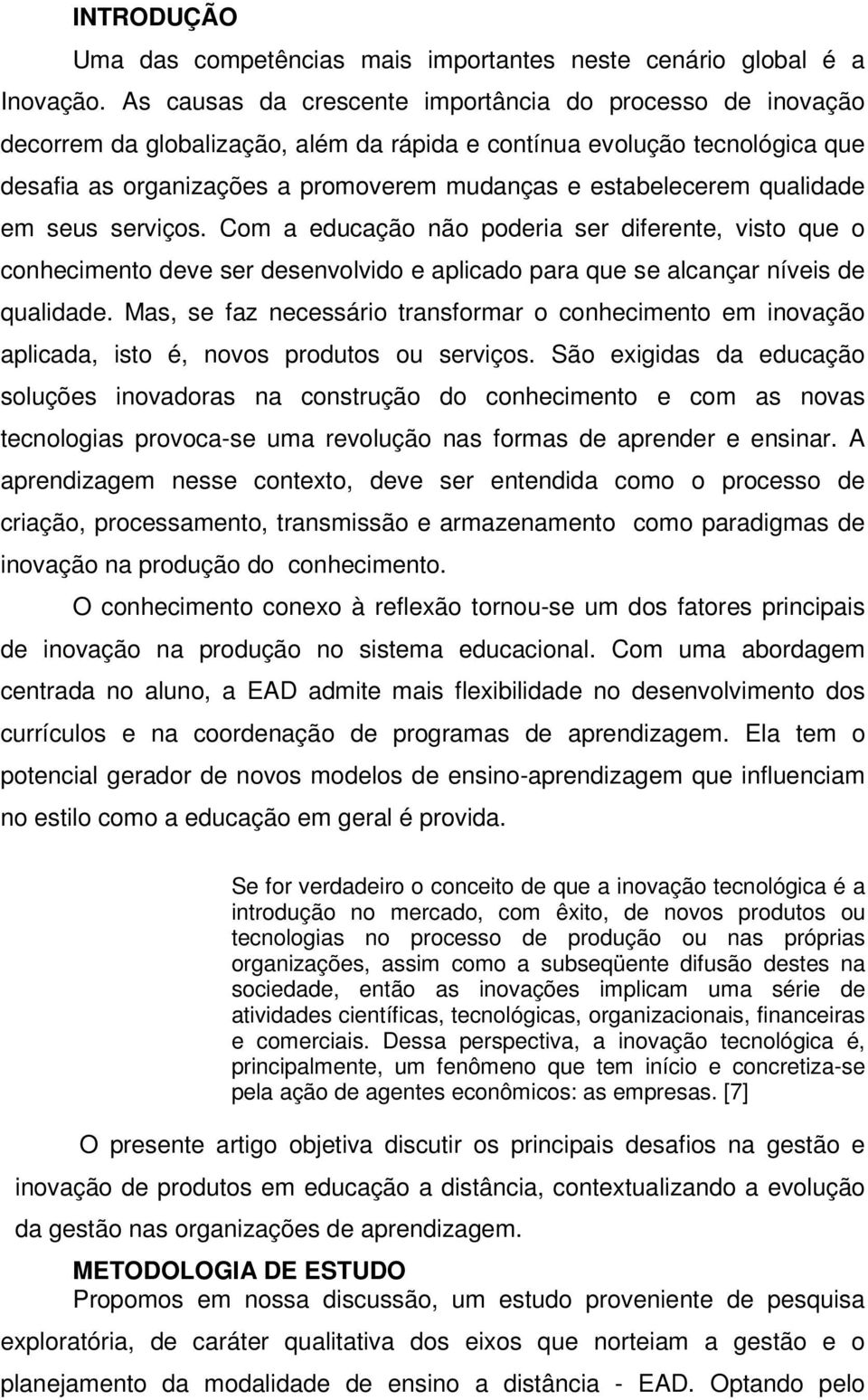 qualidade em seus serviços. Com a educação não poderia ser diferente, visto que o conhecimento deve ser desenvolvido e aplicado para que se alcançar níveis de qualidade.