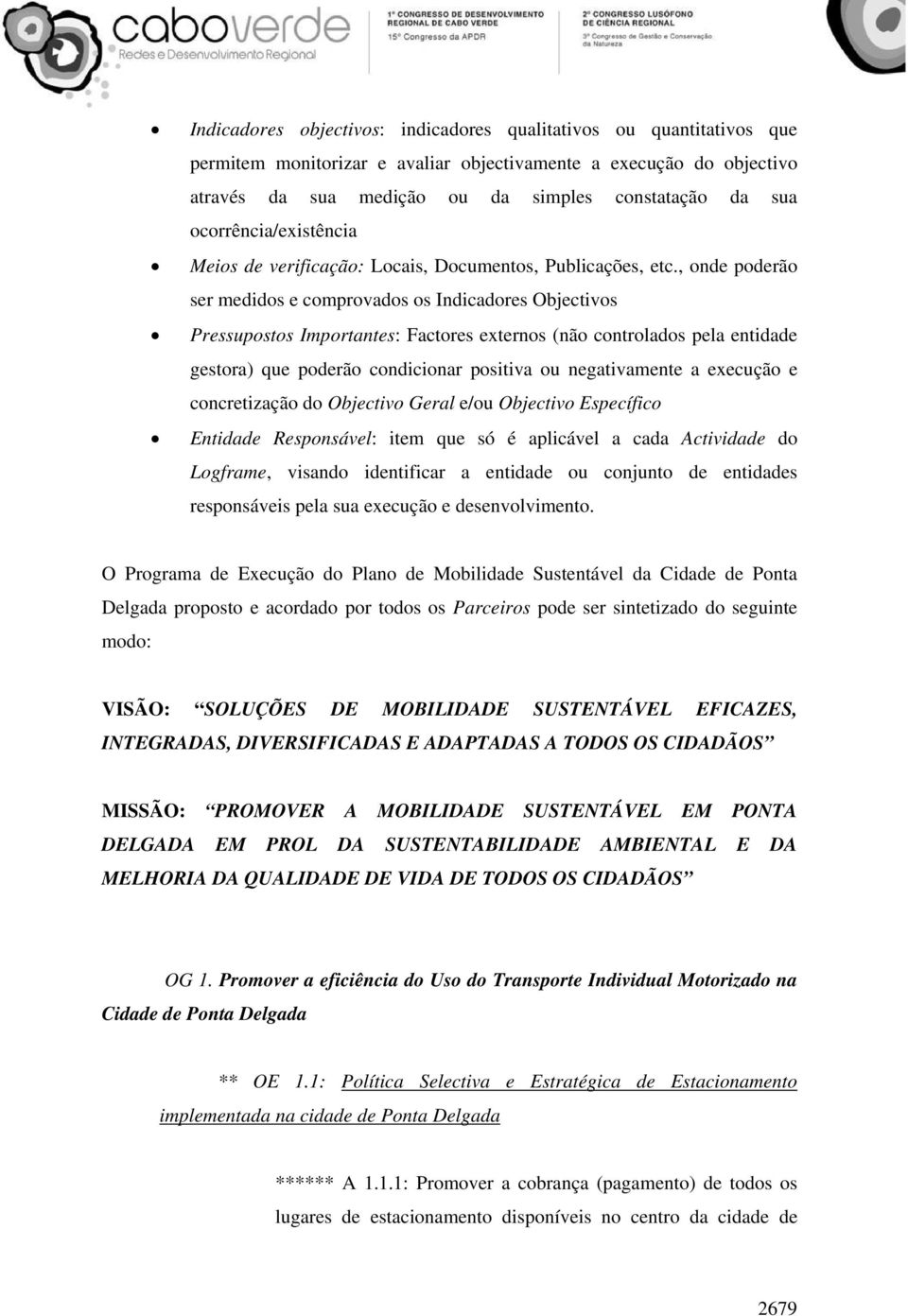 , onde poderão ser medidos e comprovados os Indicadores Objectivos Pressupostos Importantes: Factores externos (não controlados pela entidade gestora) que poderão condicionar positiva ou