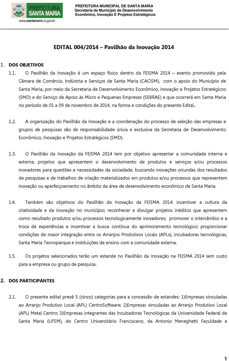 1. DOS OBJETIVOS 1.1. O Pavilhão da Inovação é um espaço físico dentro da FEISMA 2014 evento promovido pela Câmara de Comércio, Indústria e Serviços de Santa Maria (CACISM), com o apoio do Município