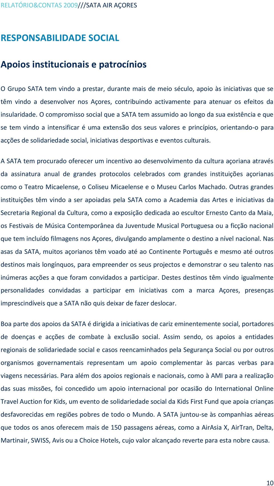 O compromisso social que a SATA tem assumido ao longo da sua existência e que se tem vindo a intensificar é uma extensão dos seus valores e princípios, orientando-o para acções de solidariedade