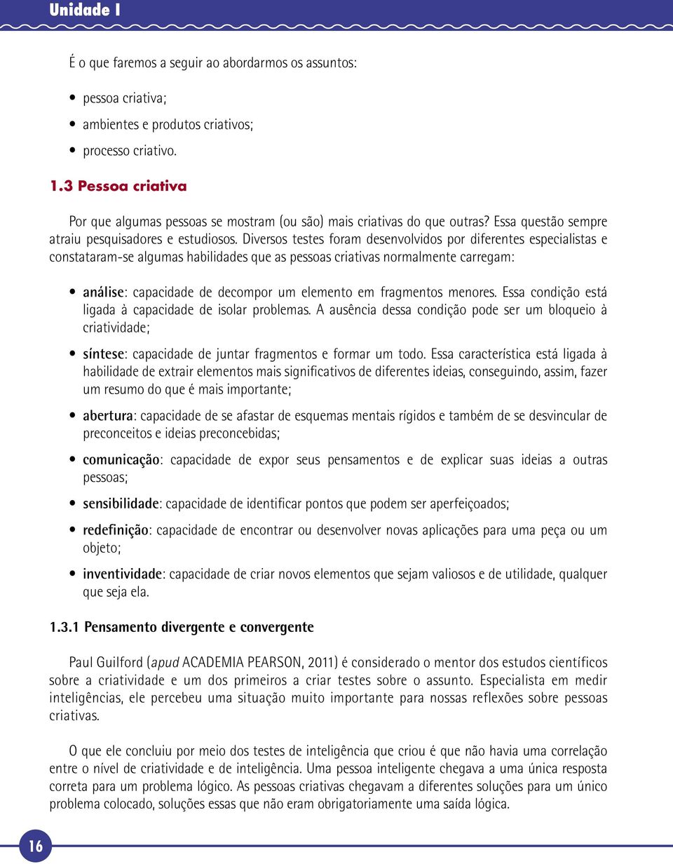 Diversos testes foram desenvolvidos por diferentes especialistas e constataram-se algumas habilidades que as pessoas criativas normalmente carregam: análise: capacidade de decompor um elemento em