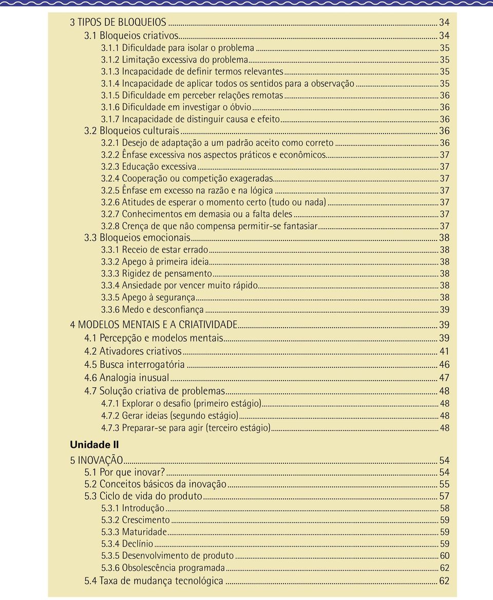 Bloqueios culturais...36 3.2.1 Desejo de adaptação a um padrão aceito como correto...36 3.2.2 Ênfase excessiva nos aspectos práticos e econômicos...37 3.2.3 Educação excessiva...37 3.2.4 Cooperação ou competição exageradas.