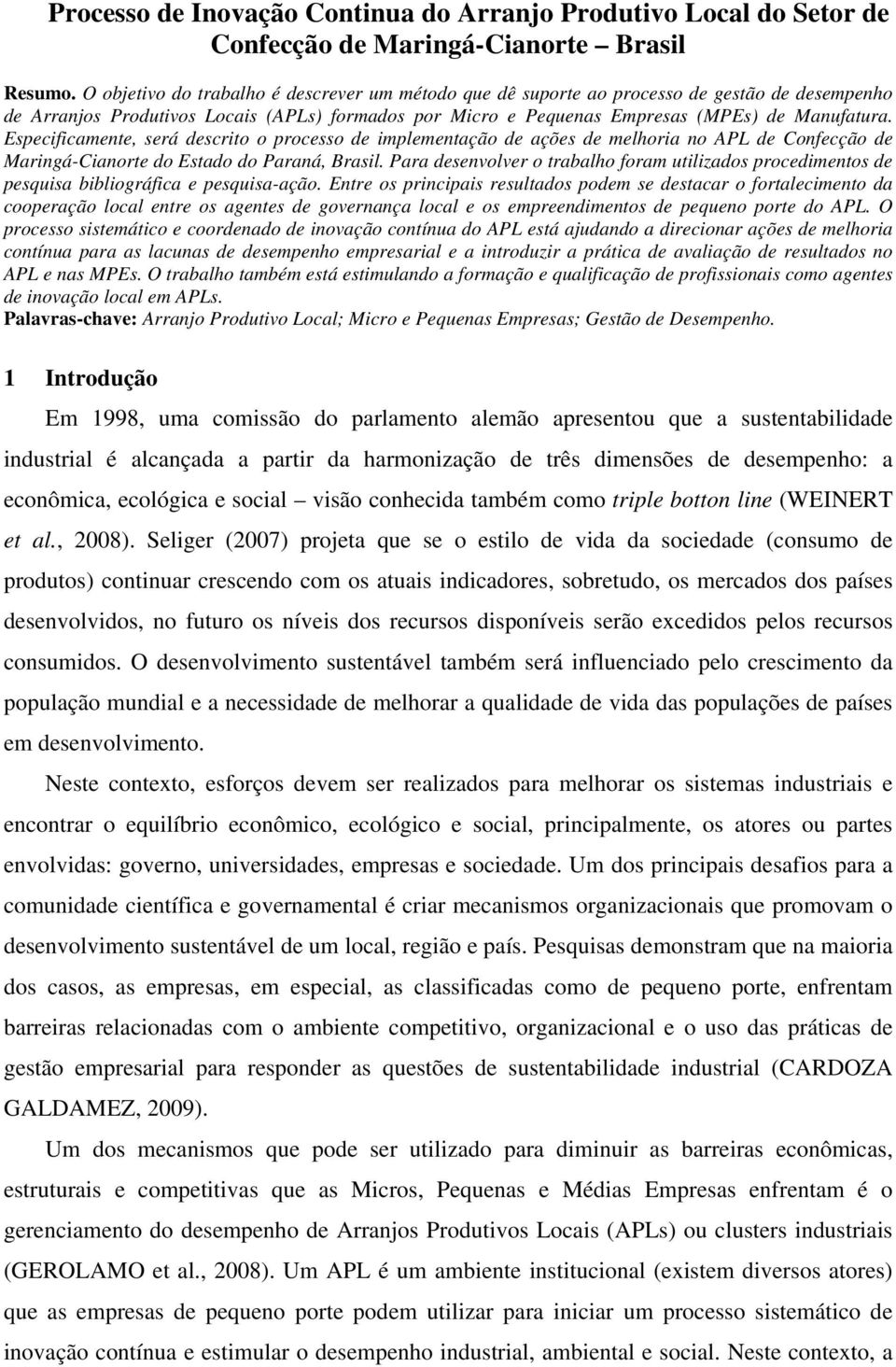 Especificamente, será descrito o processo de implementação de ações de melhoria no APL de Confecção de Maringá-Cianorte do Estado do Paraná, Brasil.