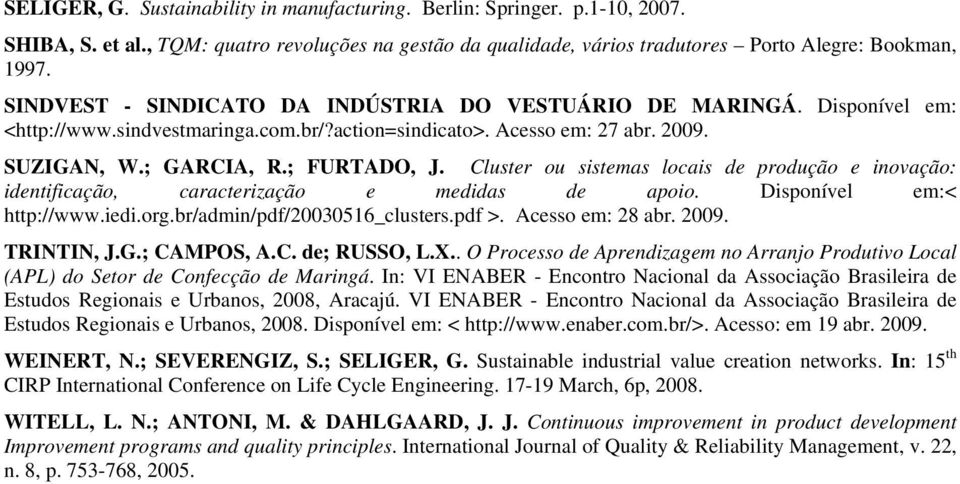 Cluster ou sistemas locais de produção e inovação: identificação, caracterização e medidas de apoio. Disponível em:< http://www.iedi.org.br/admin/pdf/20030516_clusters.pdf >. Acesso em: 28 abr. 2009.