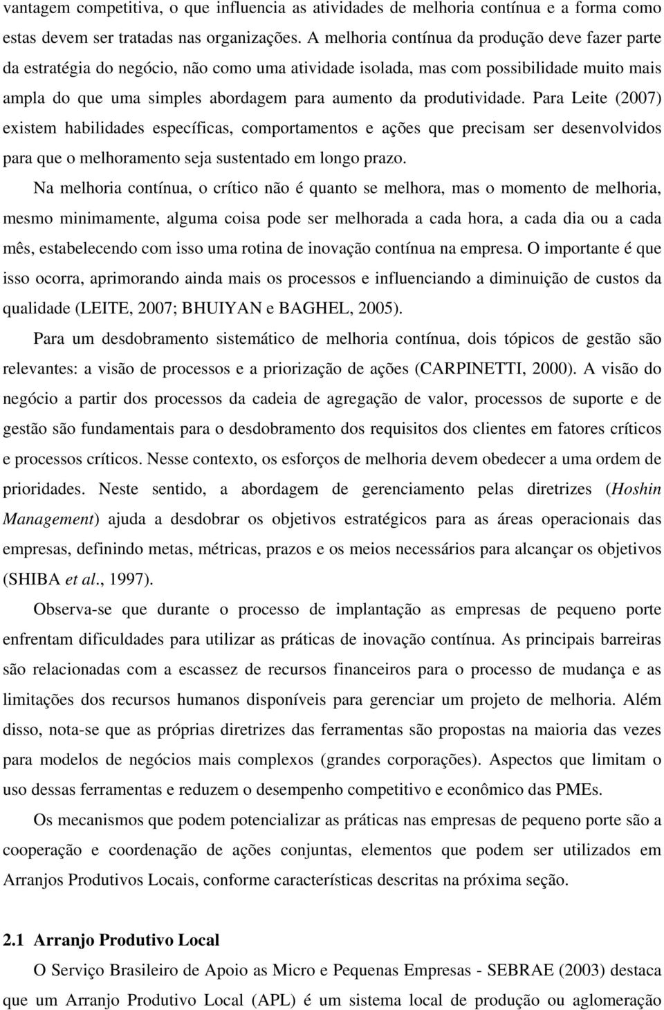 produtividade. Para Leite (2007) existem habilidades específicas, comportamentos e ações que precisam ser desenvolvidos para que o melhoramento seja sustentado em longo prazo.