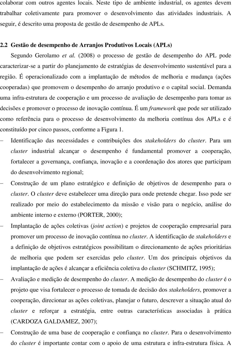 (2008) o processo de gestão de desempenho do APL pode caracterizar-se a partir do planejamento de estratégias de desenvolvimento sustentável para a região.