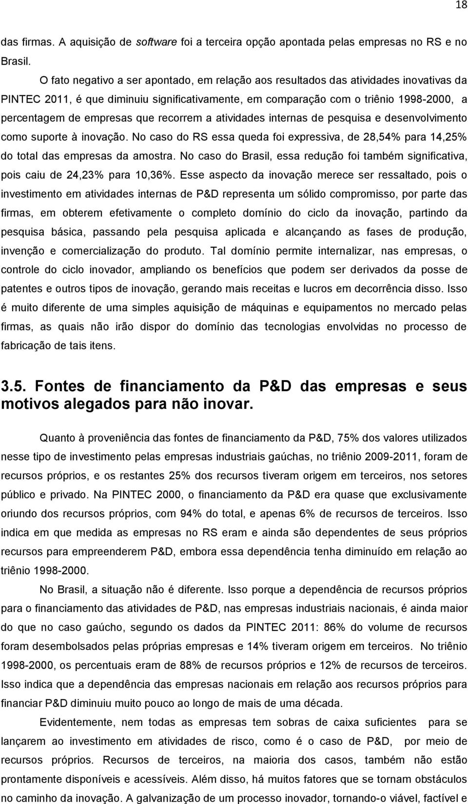 que recorrem a atividades internas de pesquisa e desenvolvimento como suporte à inovação. No caso do RS essa queda foi expressiva, de 28,54% para 14,25% do total das empresas da amostra.