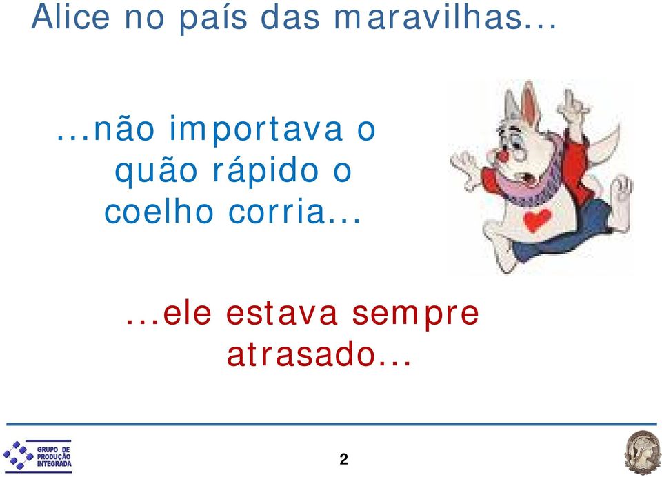 rápido o coelho corria.