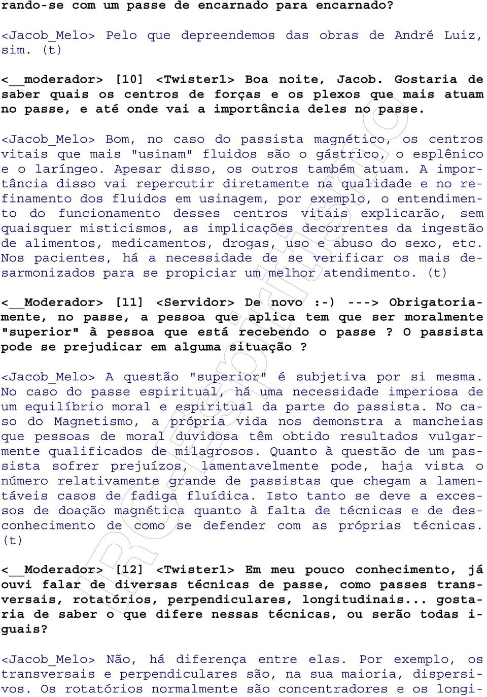 <Jacob_Melo> Bom, no caso do passista magnético, os centros vitais que mais "usinam" fluidos são o gástrico, o esplênico e o laríngeo. Apesar disso, os outros também atuam.