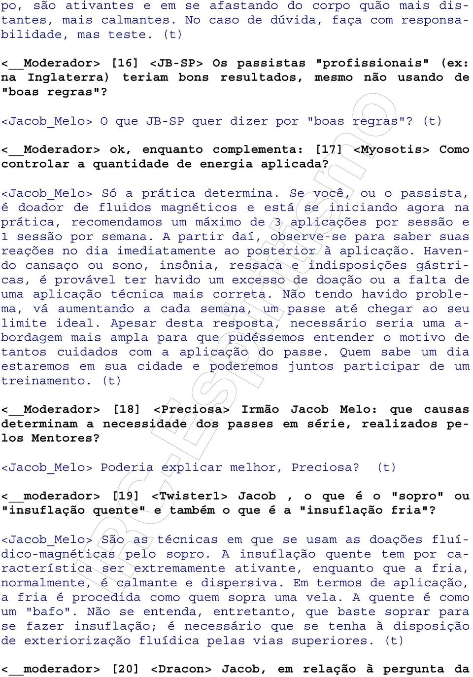 < Moderador> ok, enquanto complementa: [17] <Myosotis> Como controlar a quantidade de energia aplicada? <Jacob_Melo> Só a prática determina.