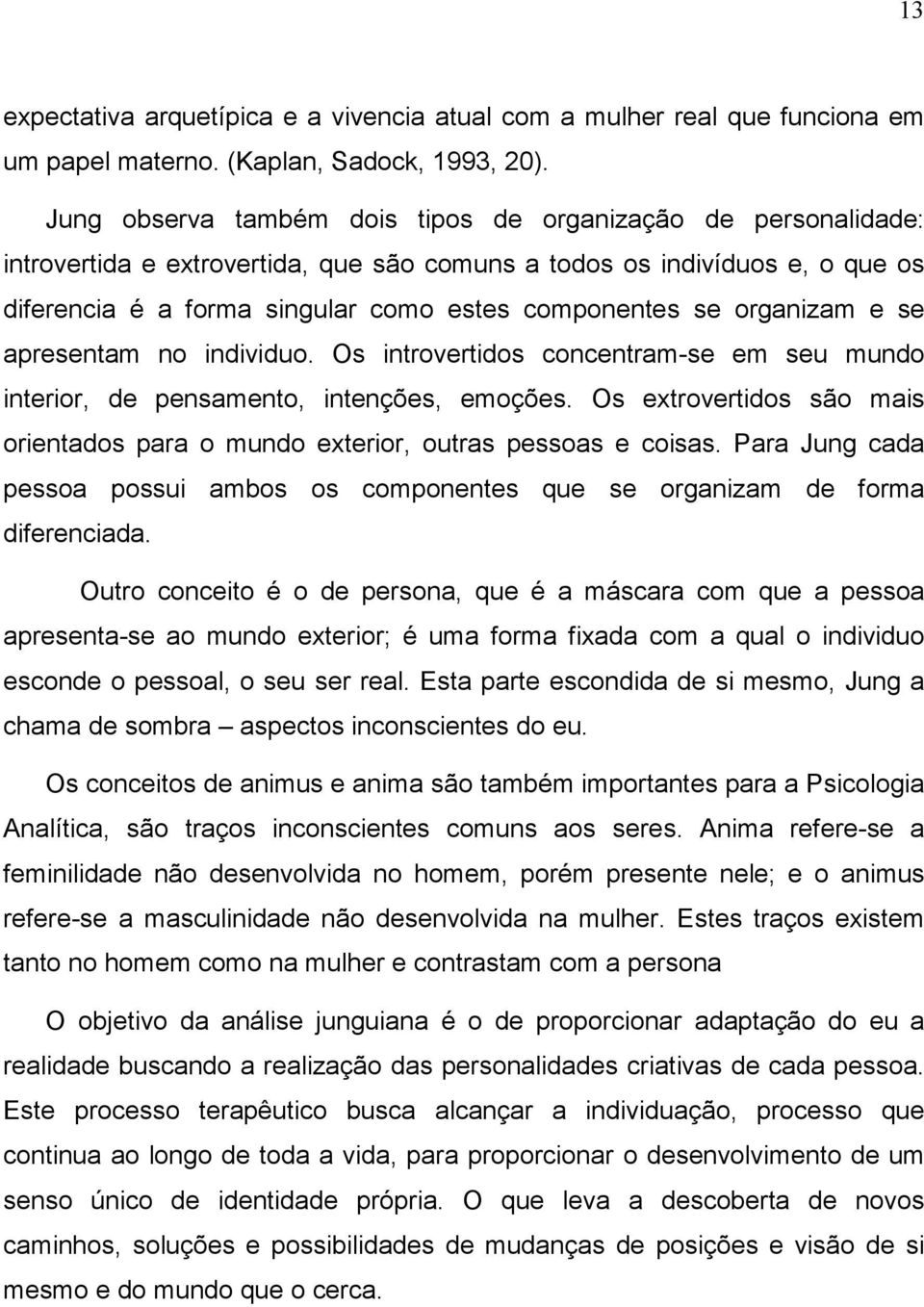 organizam e se apresentam no individuo. Os introvertidos concentram-se em seu mundo interior, de pensamento, intenções, emoções.