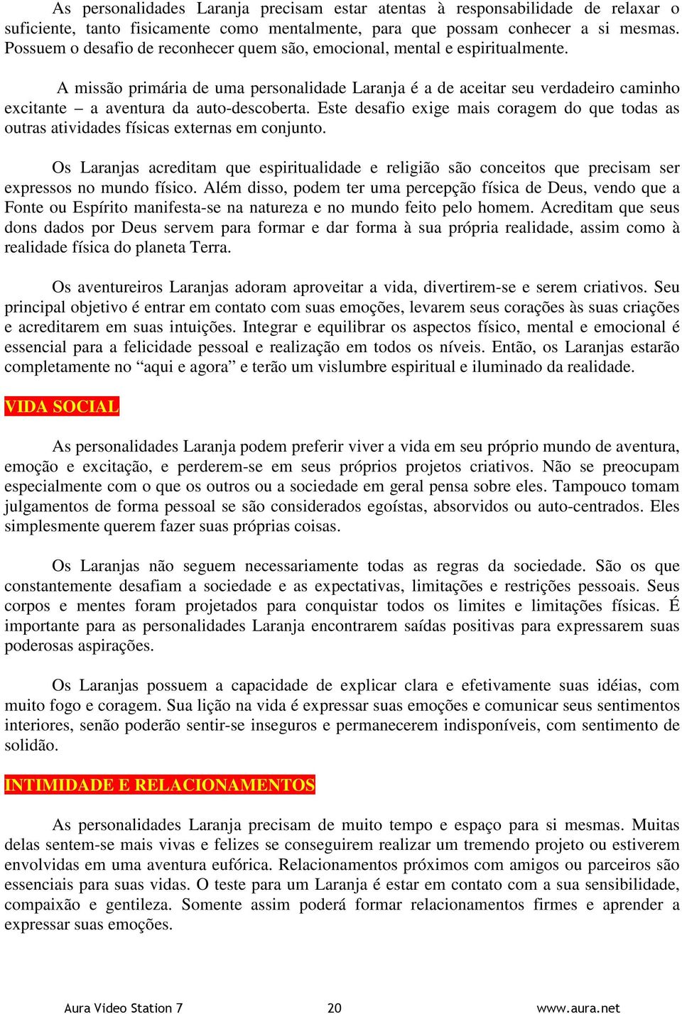 A missão primária de uma personalidade Laranja é a de aceitar seu verdadeiro caminho excitante a aventura da auto-descoberta.