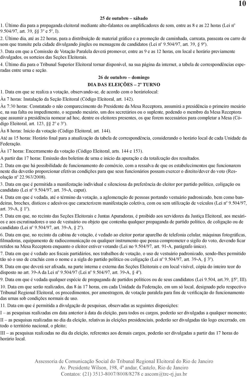 504/97, art. 39, 9º). 3. Data em que a Comissão de Votação Paralela deverá promover, entre as 9 e as 12 horas, em local e horário previamente divulgados, os sorteios das Seções Eleitorais. 4.