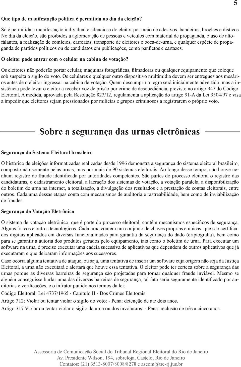 qualquer espécie de propaganda de partidos políticos ou de candidatos em publicações, como panfletos e cartazes. O eleitor pode entrar com o celular na cabina de votação?