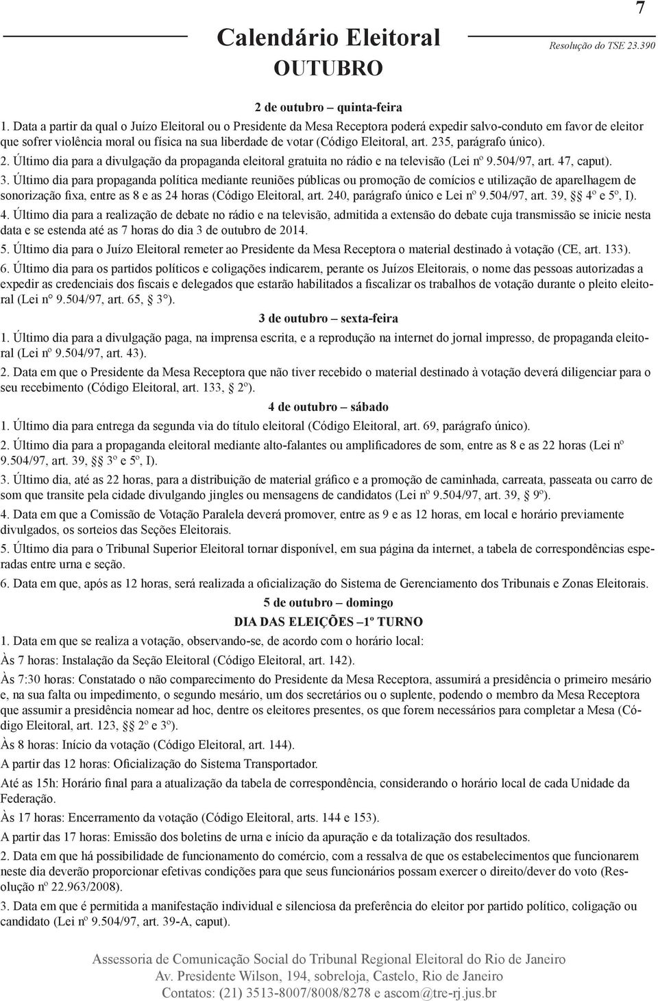 Eleitoral, art. 235, parágrafo único). 2. Último dia para a divulgação da propaganda eleitoral gratuita no rádio e na televisão (Lei nº 9.504/97, art. 47, caput). 3.