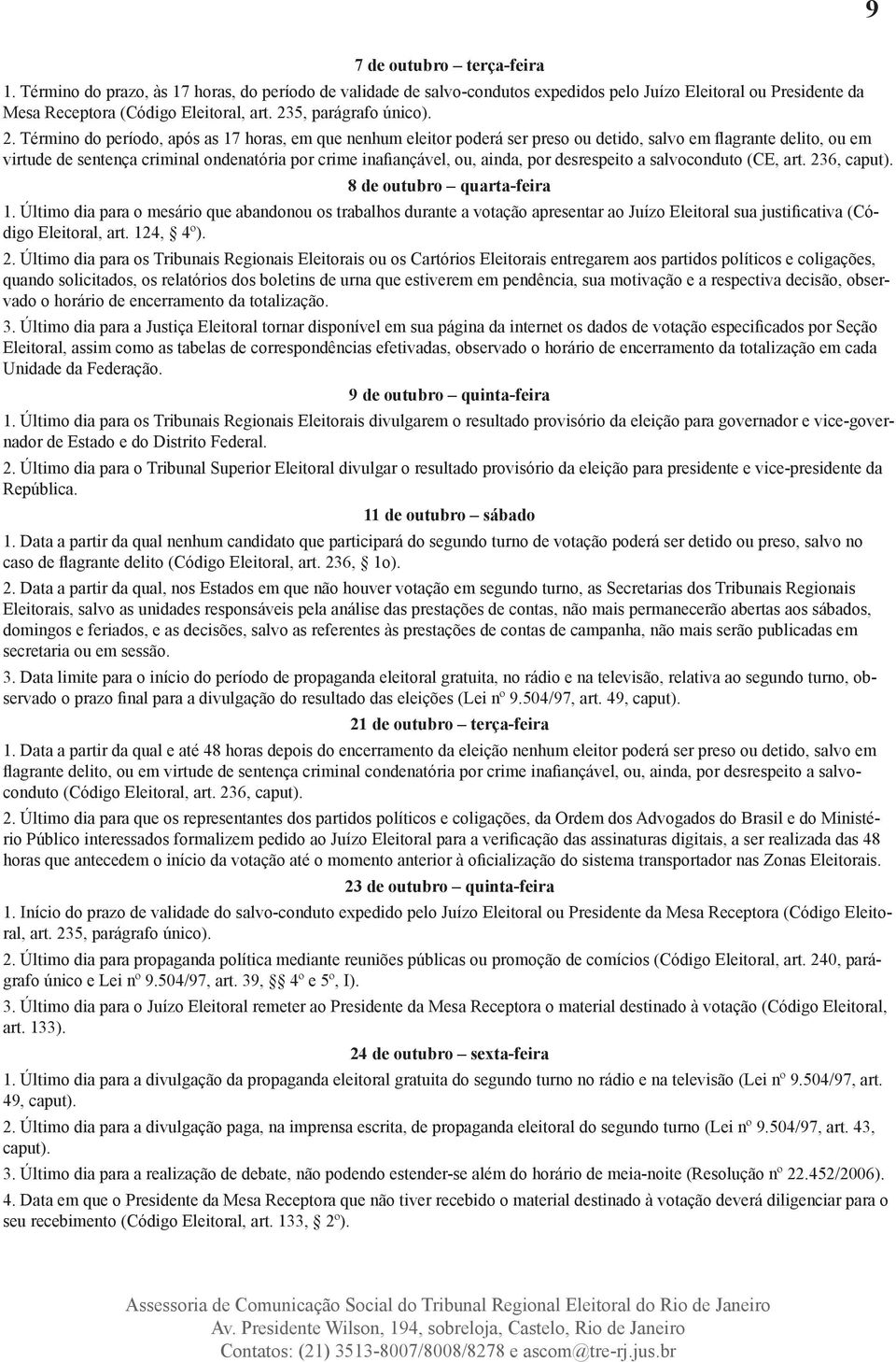 Término do período, após as 17 horas, em que nenhum eleitor poderá ser preso ou detido, salvo em flagrante delito, ou em virtude de sentença criminal ondenatória por crime inafiançável, ou, ainda,