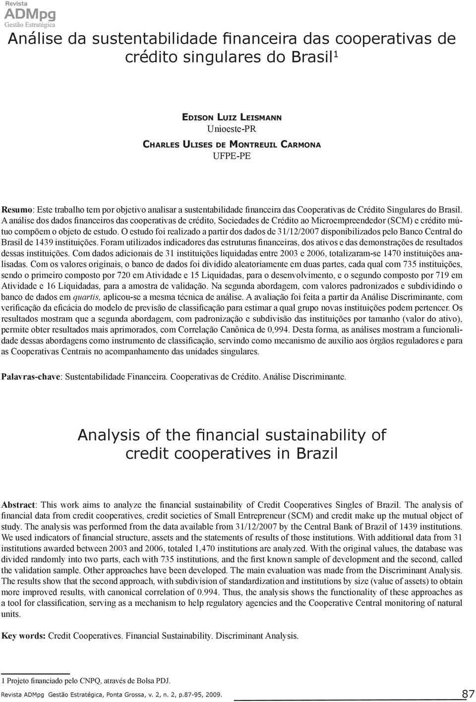 A análise dos dados financeiros das cooperativas de crédito, Sociedades de Crédito ao Microempreendedor (SCM) e crédito mútuo compõem o objeto de estudo.