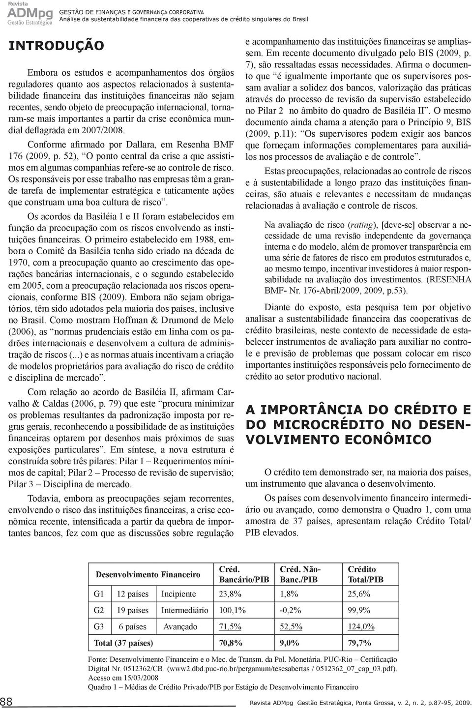 partir da crise econômica mundial deflagrada em 2007/2008. Conforme afirmado por Dallara, em Resenha BMF 176 (2009, p.