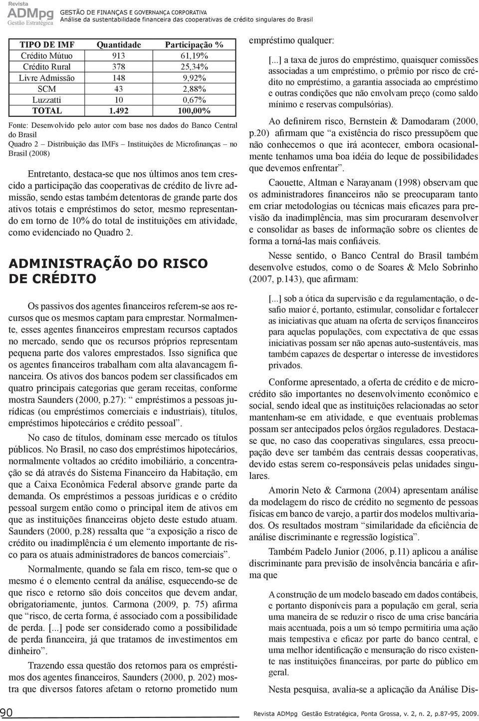 492 100,00% Fonte: Desenvolvido pelo autor com base nos dados do Banco Central do Brasil Quadro 2 Distribuição das IMFs Instituições de Microfinanças no Brasil (2008) Entretanto, destaca-se que nos