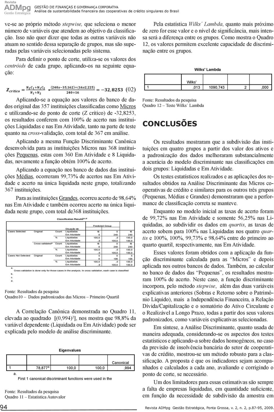 Isso não quer dizer que todas as outras variáveis não atuam no sentido dessa separação de grupos, mas são superadas pelas variáveis selecionadas pelo sistema.