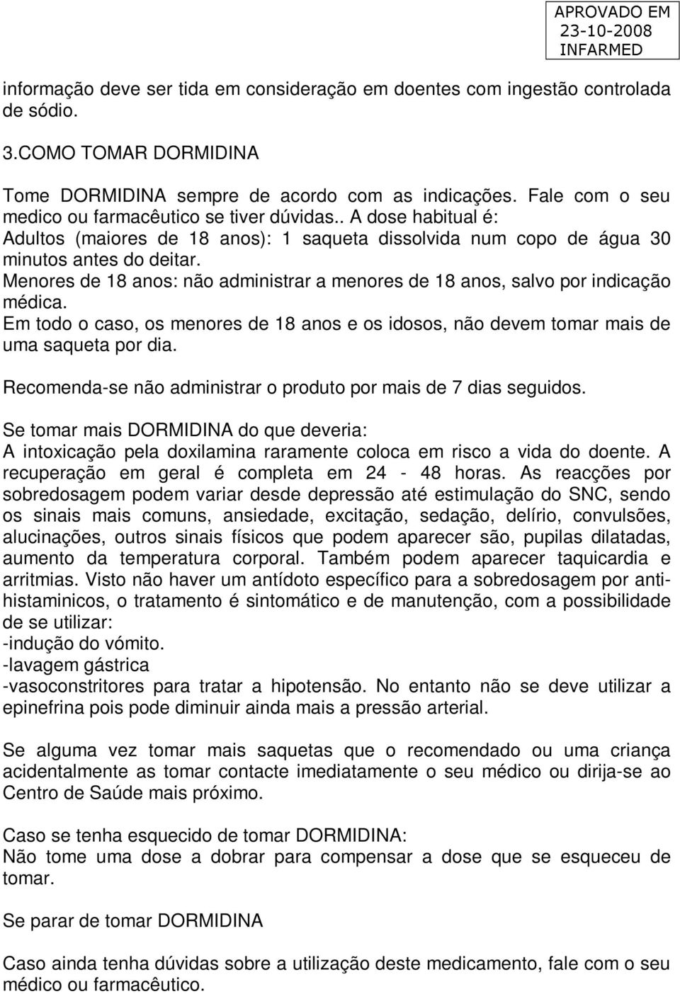 Menores de 18 anos: não administrar a menores de 18 anos, salvo por indicação médica. Em todo o caso, os menores de 18 anos e os idosos, não devem tomar mais de uma saqueta por dia.