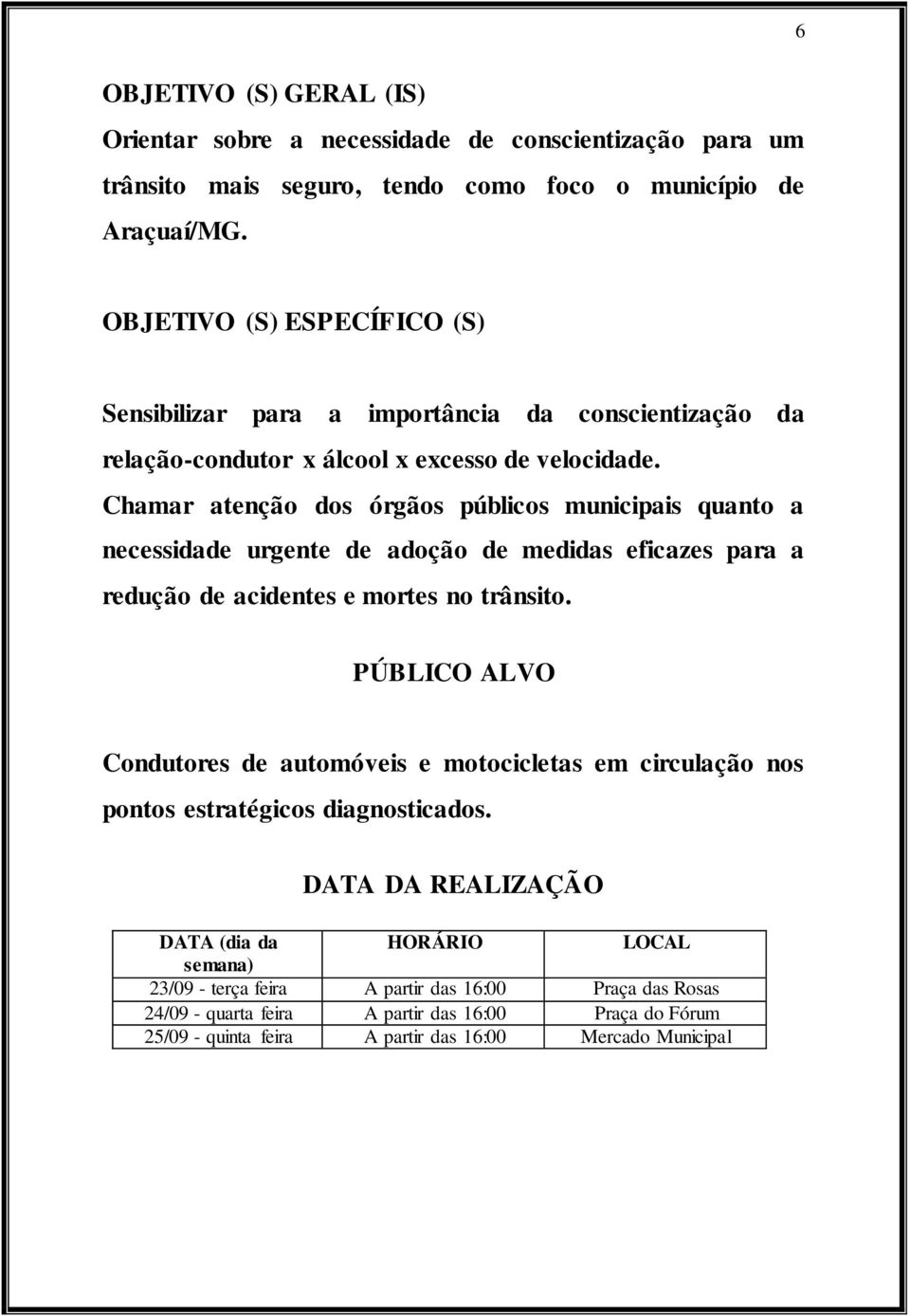 Chamar atenção dos órgãos públicos municipais quanto a necessidade urgente de adoção de medidas eficazes para a redução de acidentes e mortes no trânsito.