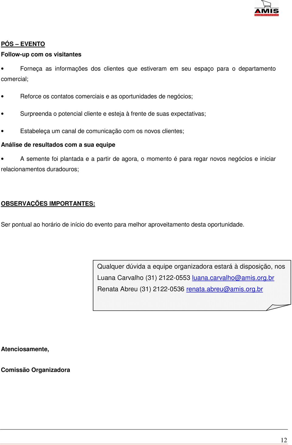 partir de agora, o momento é para regar novos negócios e iniciar relacionamentos duradouros; OBSERVAÇÕES IMPORTANTES: Ser pontual ao horário de início do evento para melhor aproveitamento desta