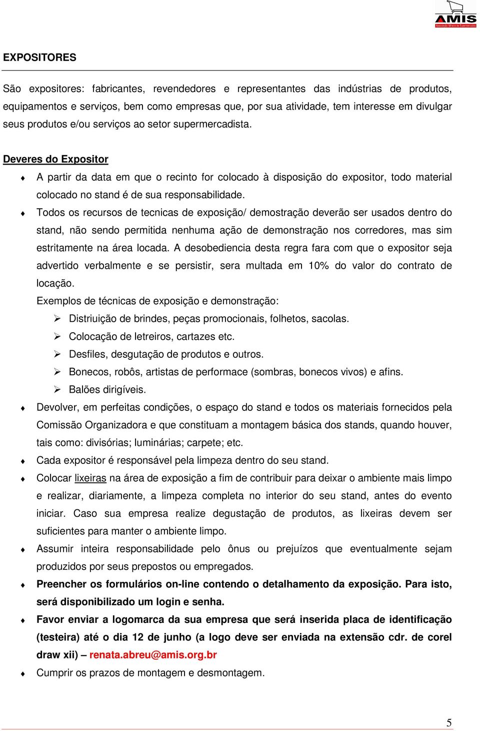 Deveres do Expositor A partir da data em que o recinto for colocado à disposição do expositor, todo material colocado no stand é de sua responsabilidade.