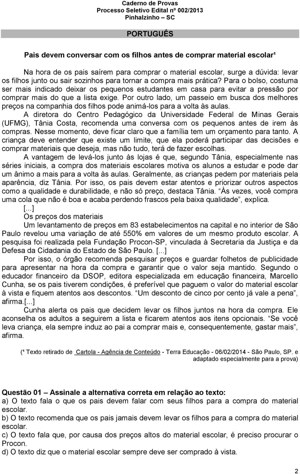 Por outro lado, um passeio em busca dos melhores preços na companhia dos filhos pode animá-los para a volta às aulas.