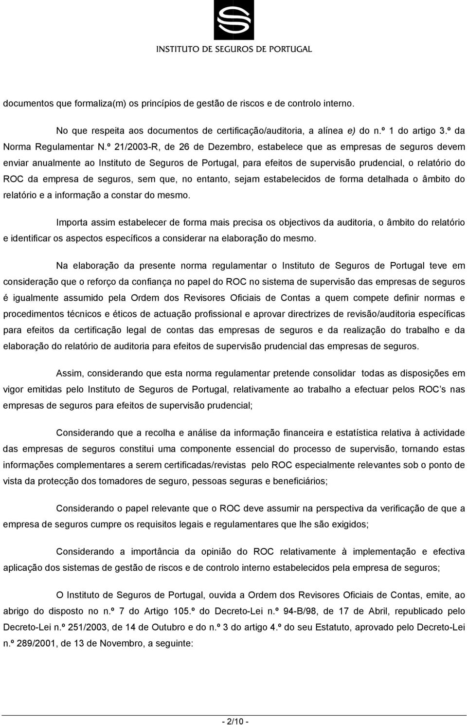 º 21/2003-R, de 26 de Dezembro, estabelece que as empresas de seguros devem enviar anualmente ao Instituto de Seguros de Portugal, para efeitos de supervisão prudencial, o relatório do ROC da empresa