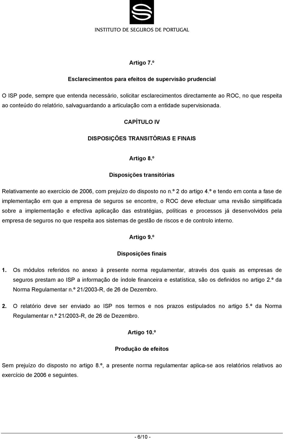 salvaguardando a articulação com a entidade supervisionada. CAPÍTULO IV DISPOSIÇÕES TRANSITÓRIAS E FINAIS Artigo 8.