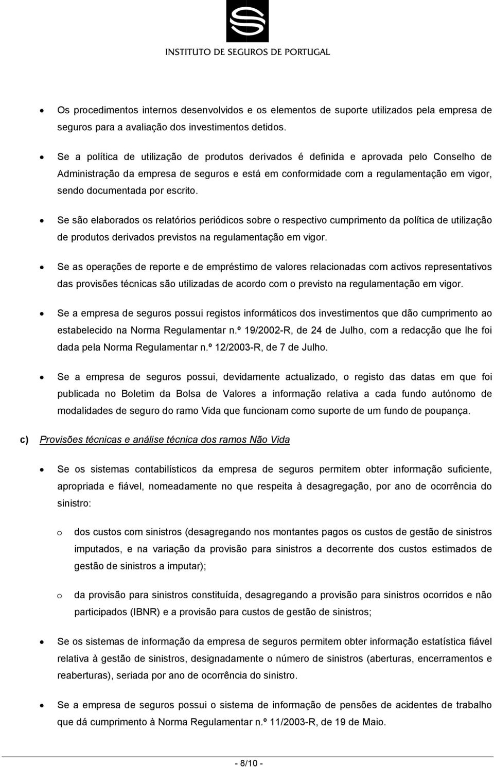 por escrito. Se são elaborados os relatórios periódicos sobre o respectivo cumprimento da política de utilização de produtos derivados previstos na regulamentação em vigor.