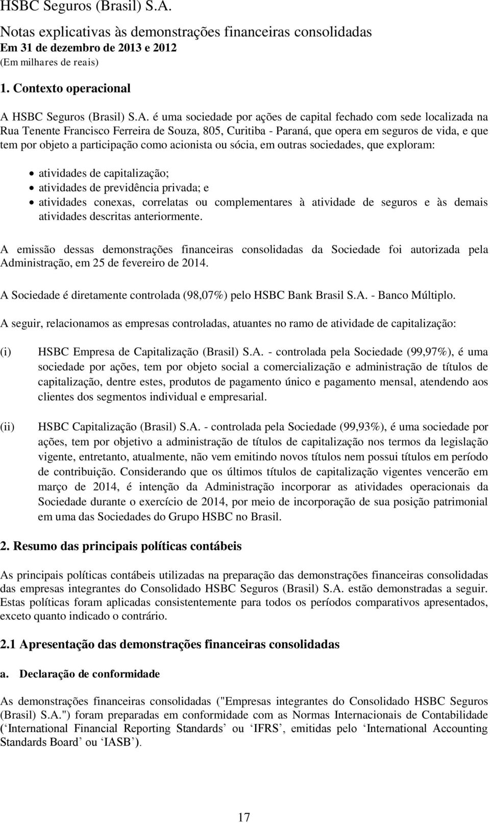 é uma sociedade por ações de capital fechado com sede localizada na Rua Tenente Francisco Ferreira de Souza, 805, Curitiba - Paraná, que opera em seguros de vida, e que tem por objeto a participação