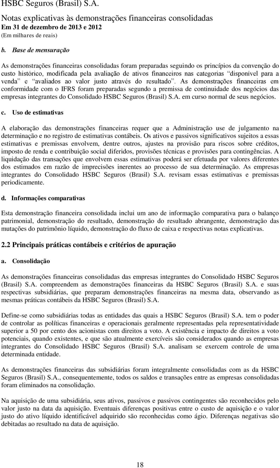 As demonstrações financeiras em conformidade com o IFRS foram preparadas segundo a premissa de continuidade dos negócios das empresas integrantes do Consolidado HSBC Seguros (Brasil) S.A. em curso normal de seus negócios.