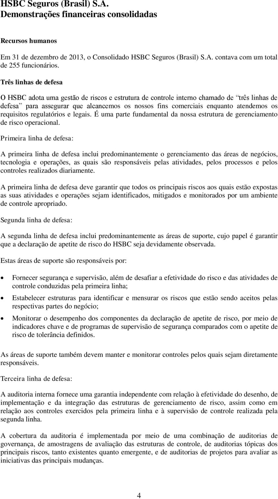 requisitos regulatórios e legais. É uma parte fundamental da nossa estrutura de gerenciamento de risco operacional.