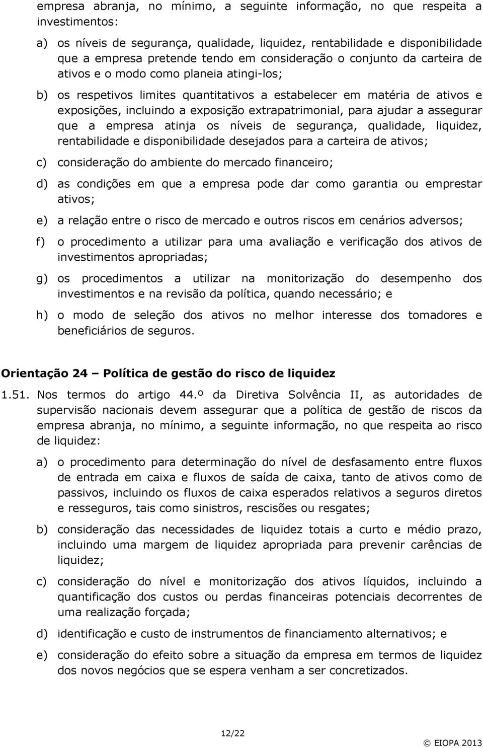 extrapatrimonial, para ajudar a assegurar que a empresa atinja os níveis de segurança, qualidade, liquidez, rentabilidade e disponibilidade desejados para a carteira de ativos; c) consideração do