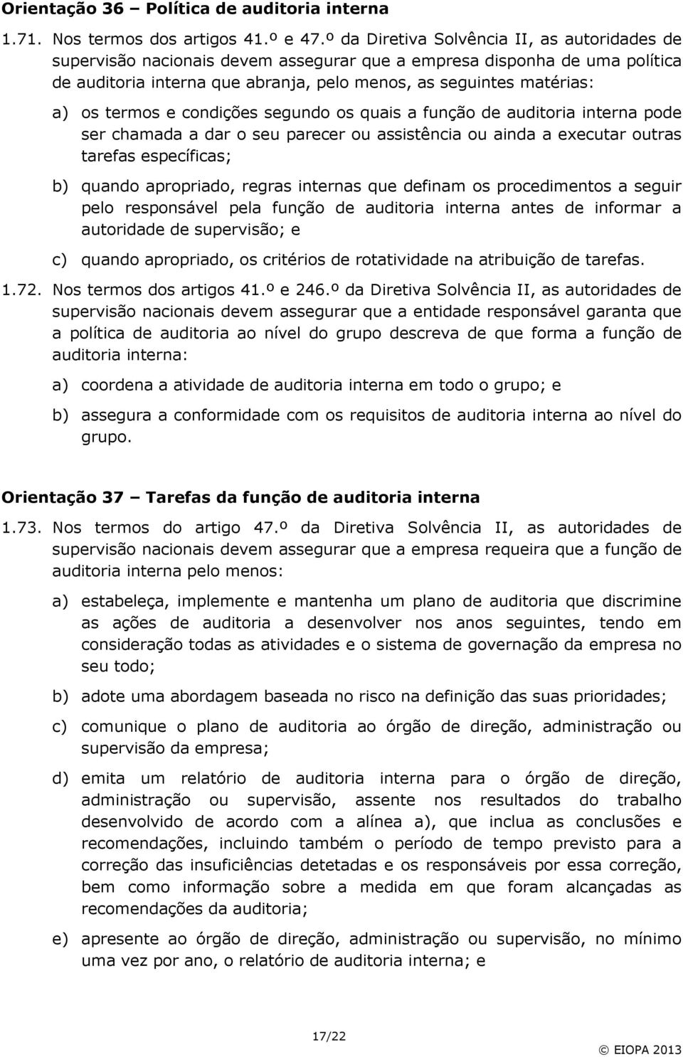 termos e condições segundo os quais a função de auditoria interna pode ser chamada a dar o seu parecer ou assistência ou ainda a executar outras tarefas específicas; b) quando apropriado, regras