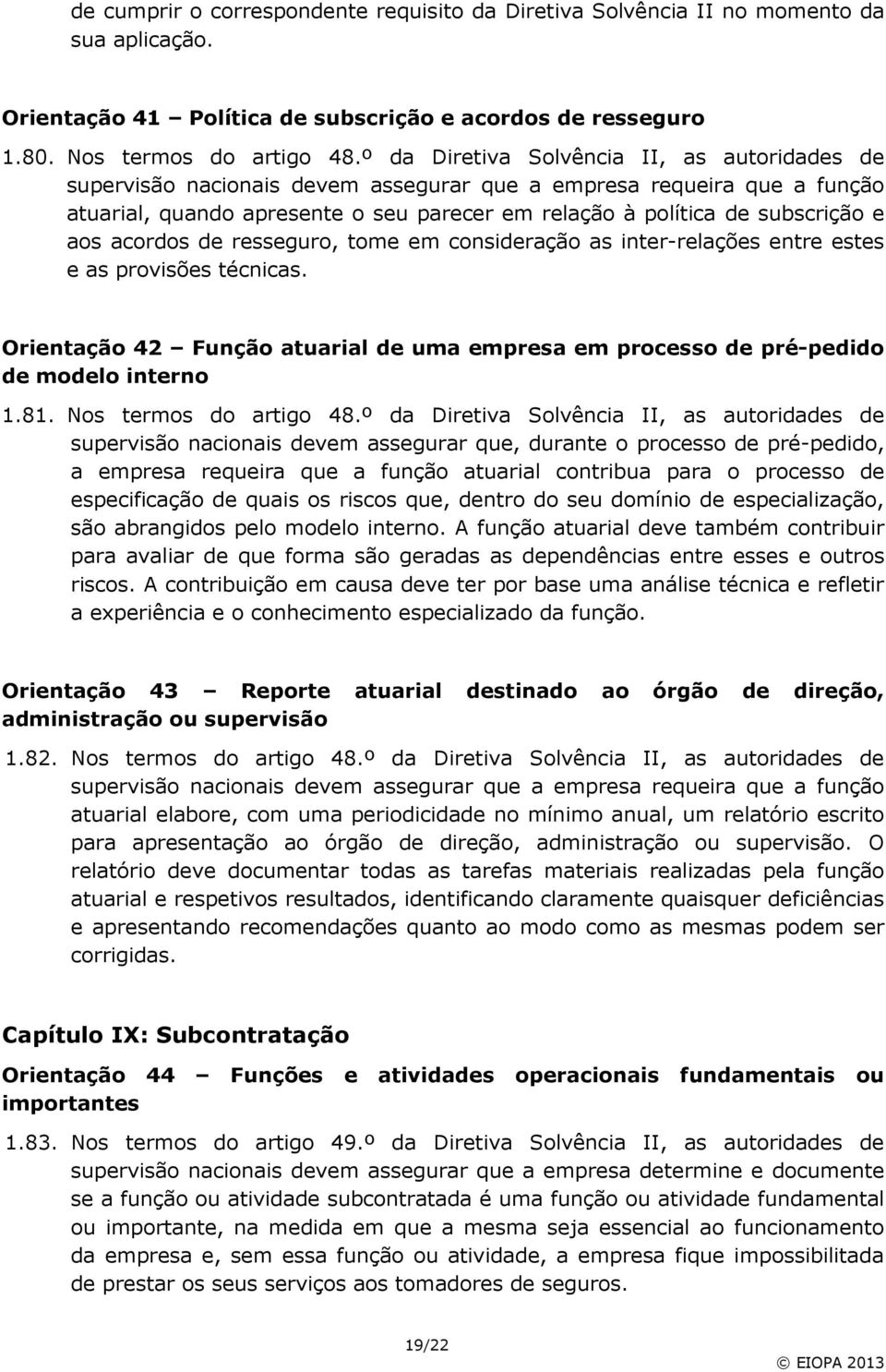 aos acordos de resseguro, tome em consideração as interrelações entre estes e as provisões técnicas. Orientação 42 Função atuarial de uma empresa em processo de pré.pedido de modelo interno 1.81.