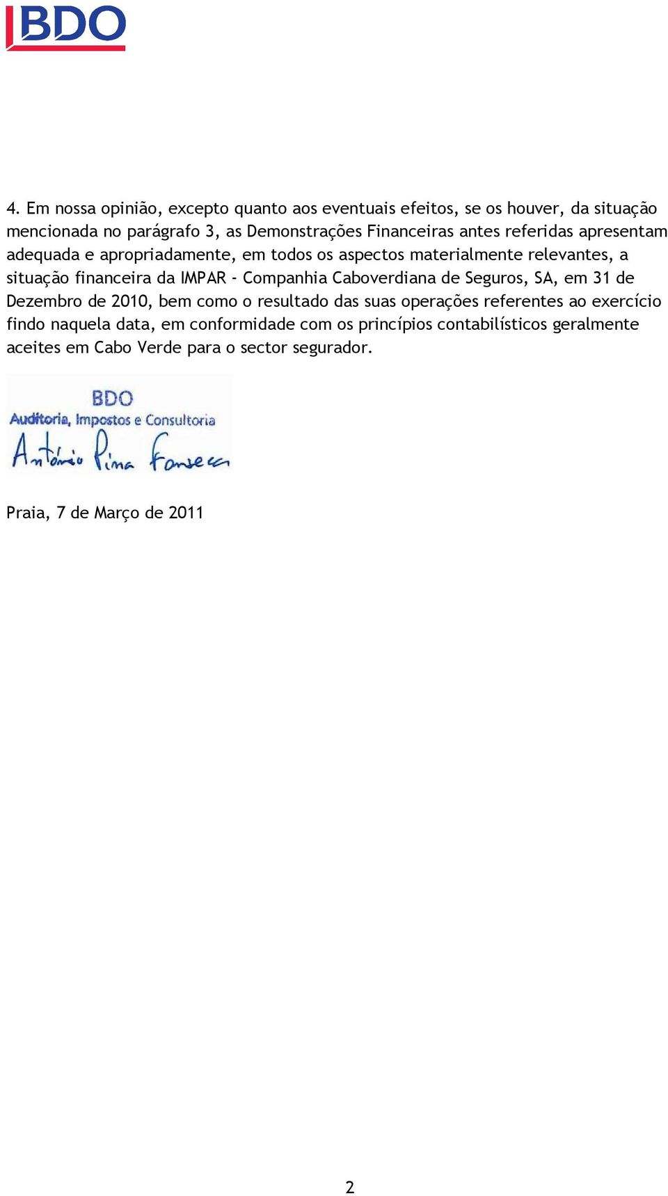 Companhia Caboverdiana de Seguros, SA, em 31 de Dezembro de 2010, bem como o resultado das suas operações referentes ao exercício findo