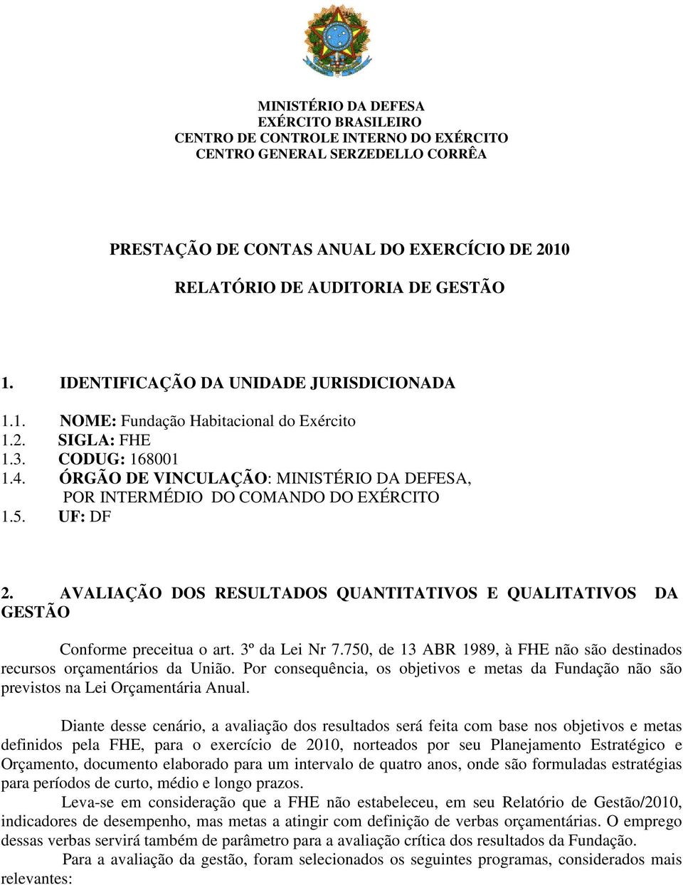 ÓRGÃO DE VINCULAÇÃO: MINISTÉRIO DA DEFESA, POR INTERMÉDIO DO COMANDO DO EXÉRCITO 1.5. UF: DF 2. AVALIAÇÃO DOS RESULTADOS QUANTITATIVOS E QUALITATIVOS DA GESTÃO Conforme preceitua o art.