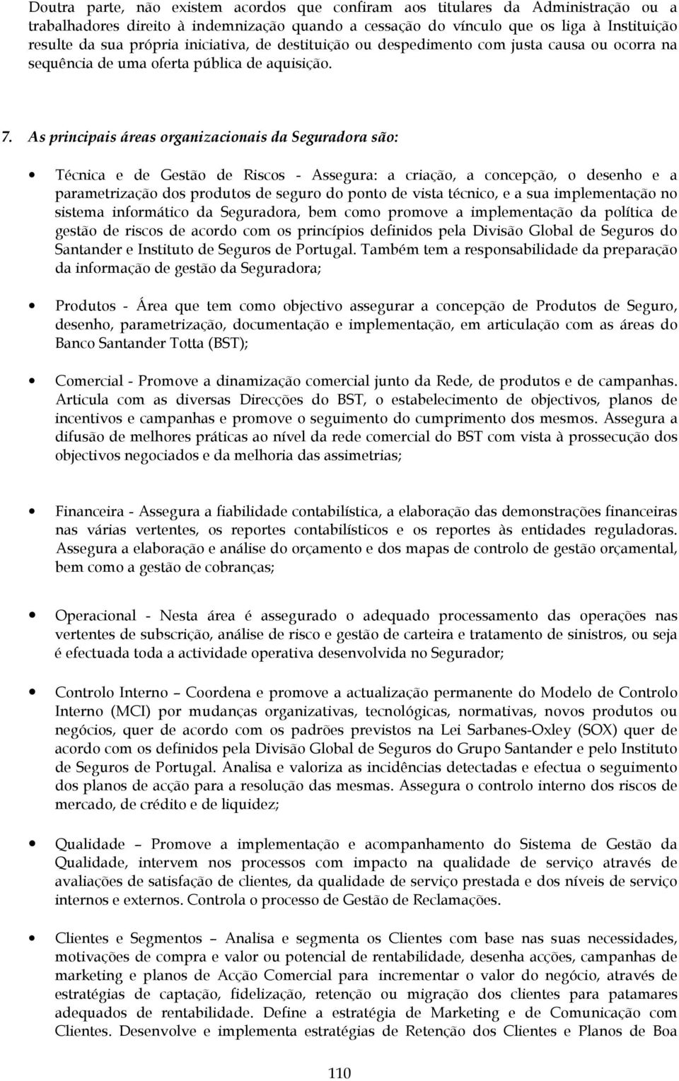 As principais áreas organizacionais da Seguradora são: Técnica e de Gestão de Riscos - Assegura: a criação, a concepção, o desenho e a parametrização dos produtos de seguro do ponto de vista técnico,