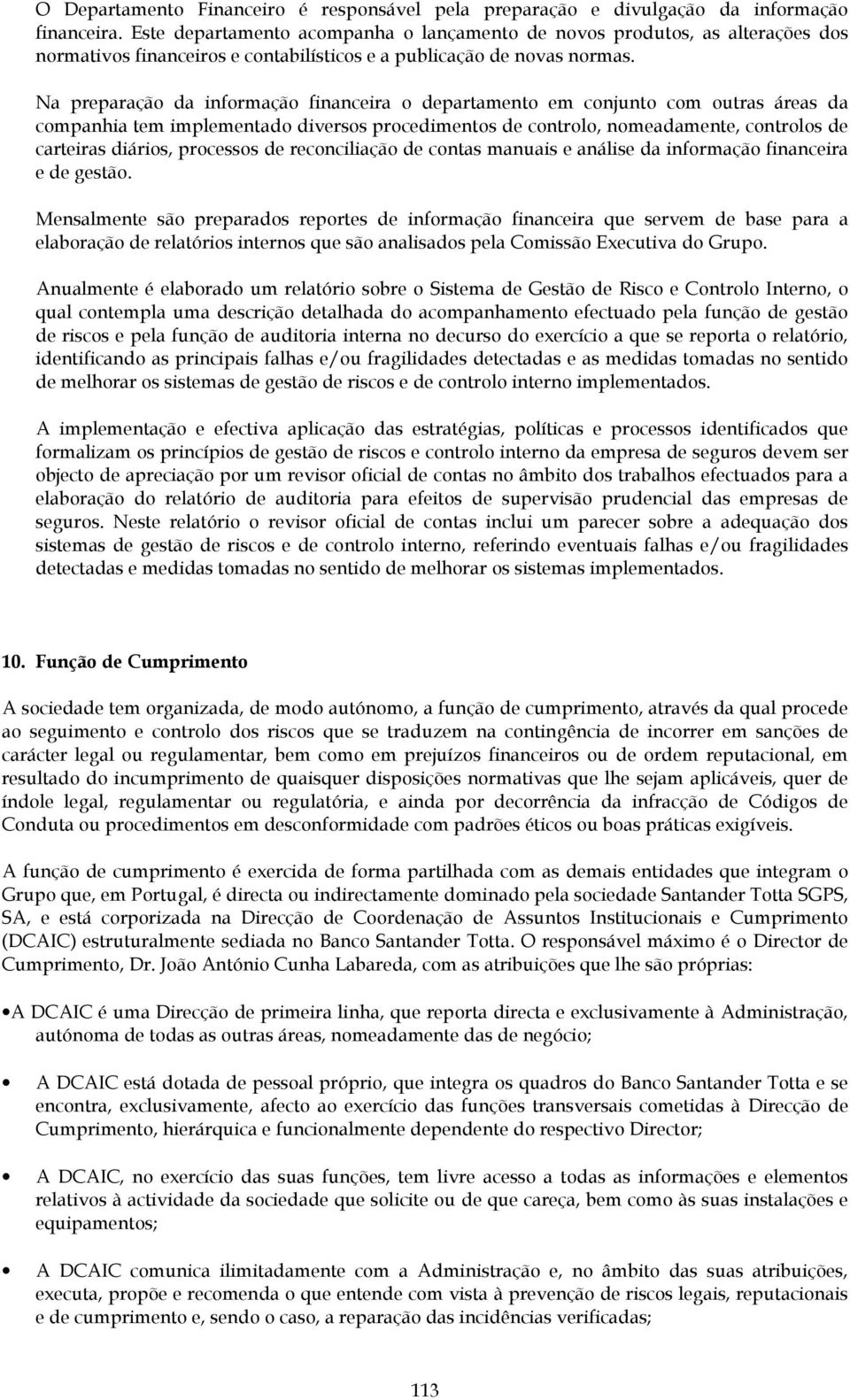 Na preparação da informação financeira o departamento em conjunto com outras áreas da companhia tem implementado diversos procedimentos de controlo, nomeadamente, controlos de carteiras diários,