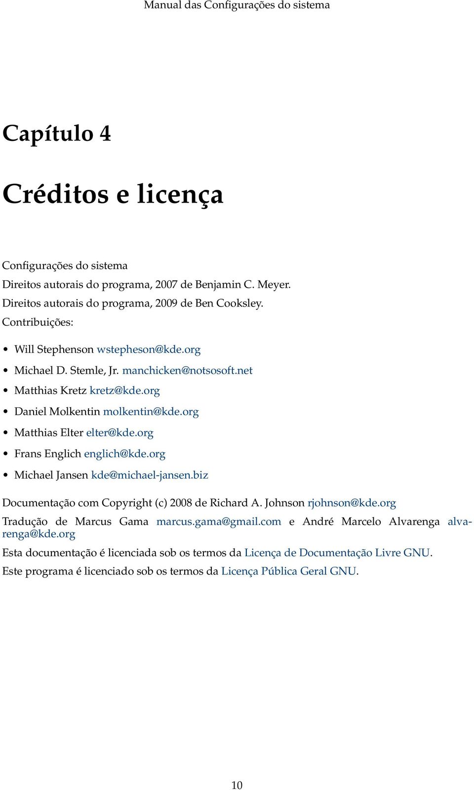 org Frans Englich englich@kde.org Michael Jansen kde@michael-jansen.biz Documentação com Copyright (c) 2008 de Richard A. Johnson rjohnson@kde.org Tradução de Marcus Gama marcus.