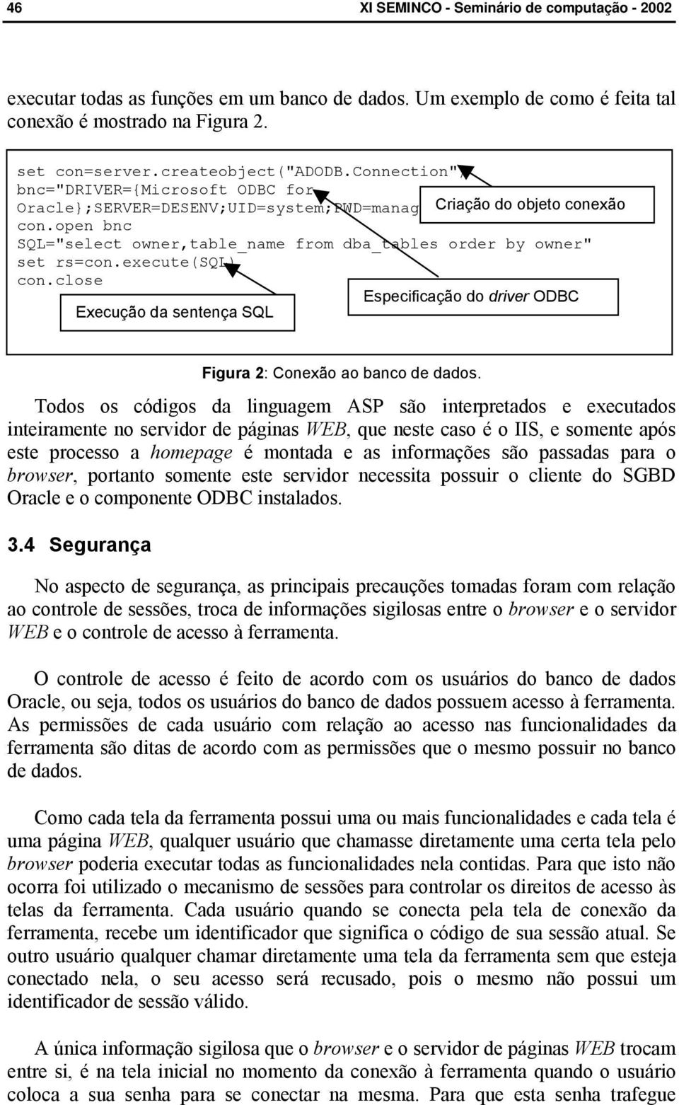 open bnc SQL="select owner,table_name from dba_tables order by owner" set rs=con.execute(sql) con.close Especificação do driver ODBC Execução da sentença SQL Figura 2: Conexão ao banco de dados.