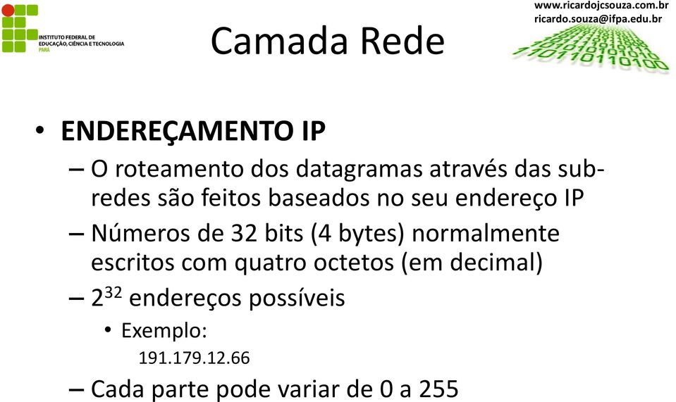 feitos baseados no seu endereço IP Números de 32 bits (4 bytes) normalmente