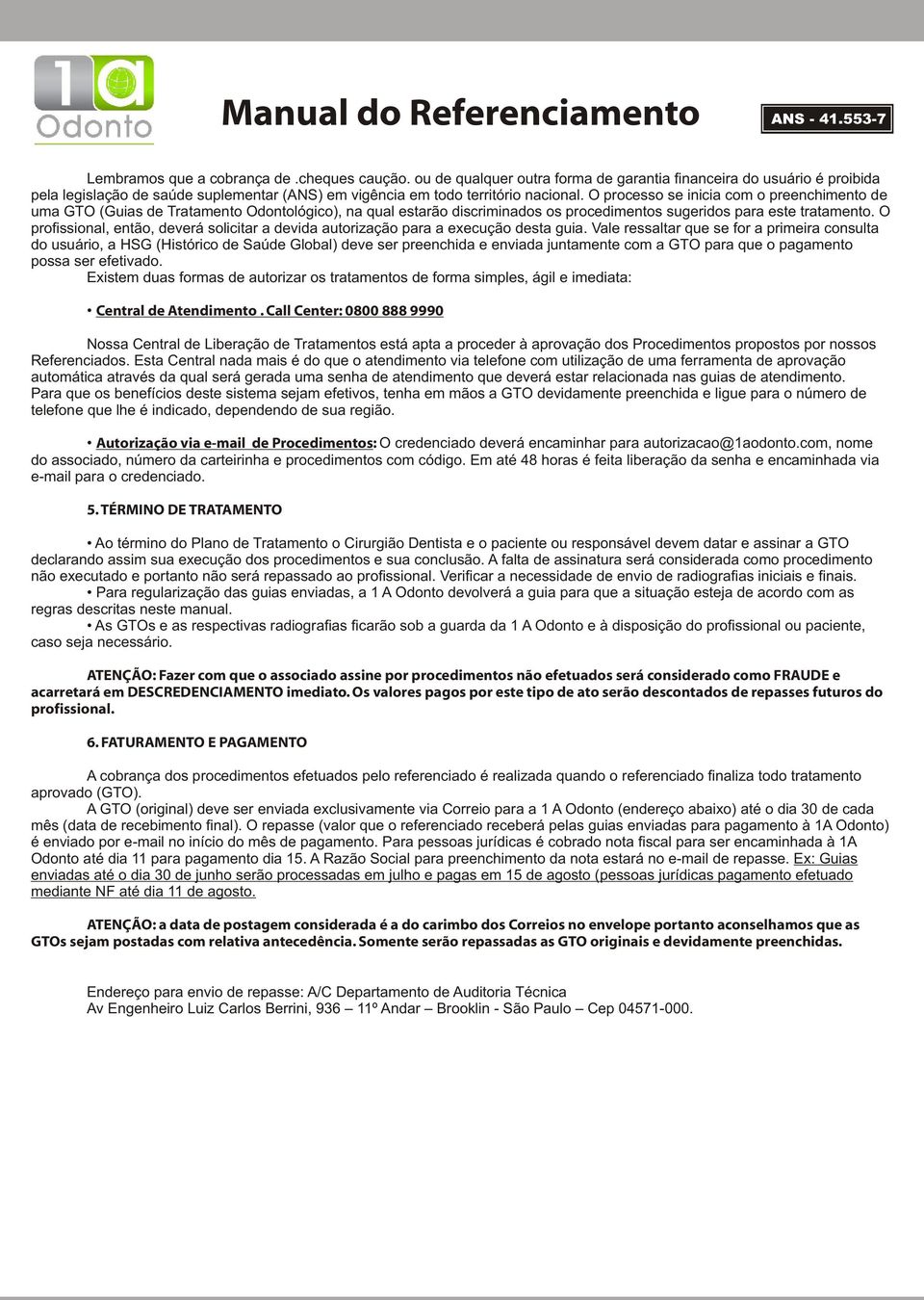 O profissional, então, deverá solicitar a devida autorização para a execução desta guia.