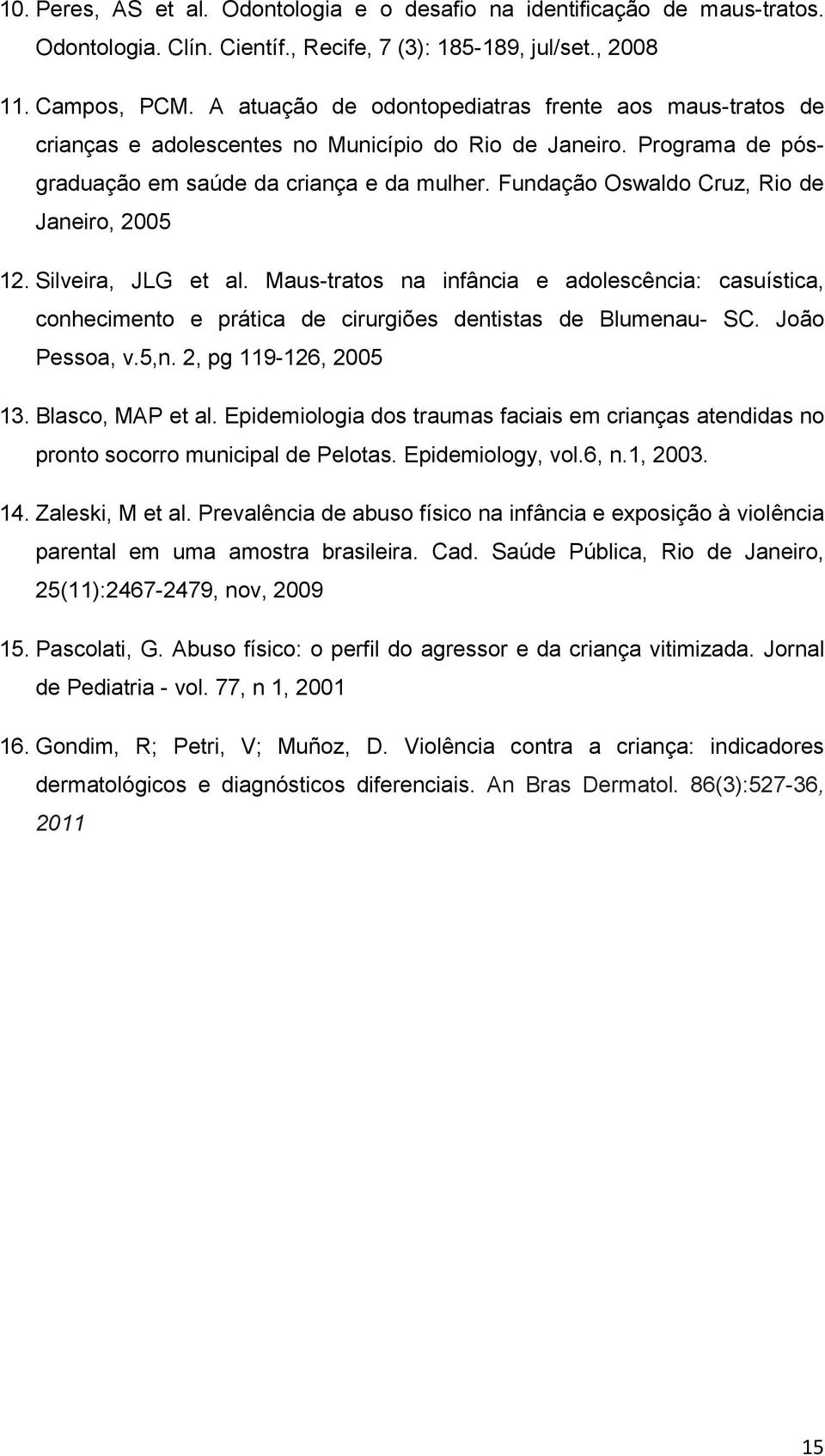 Fundação Oswaldo Cruz, Rio de Janeiro, 2005 12. Silveira, JLG et al. Maus-tratos na infância e adolescência: casuística, conhecimento e prática de cirurgiões dentistas de Blumenau- SC. João Pessoa, v.